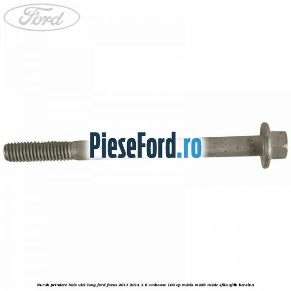 Surub prindere baie ulei lung Ford Focus 2011-2014 1.0 EcoBoost 100 cp M2DA, M2DB, M2DC, SFDA, SFDB benzina