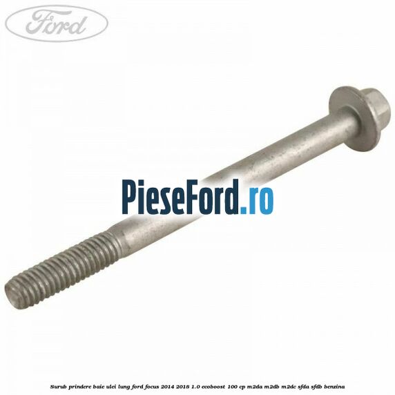 Surub prindere baie ulei lung Ford Focus 2014-2018 1.0 EcoBoost 100 cp M2DA, M2DB, M2DC, SFDA, SFDB benzina