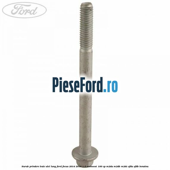 Surub prindere baie ulei lung Ford Focus 2014-2018 1.0 EcoBoost 100 cp M2DA, M2DB, M2DC, SFDA, SFDB benzina
