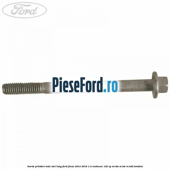 Surub prindere baie ulei lung Ford Focus 2014-2018 1.0 EcoBoost 125 cp M1DA, M1DC, M1DD benzina