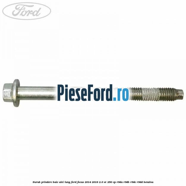 Surub prindere baie ulei lung Ford Focus 2014-2018 2.0 ST 250 cp R9DA, R9DB, R9DC, R9DD benzina