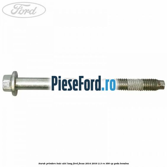 Surub prindere baie ulei lung Ford Focus 2014-2018 2.3 RS 350 cp YVDA benzina