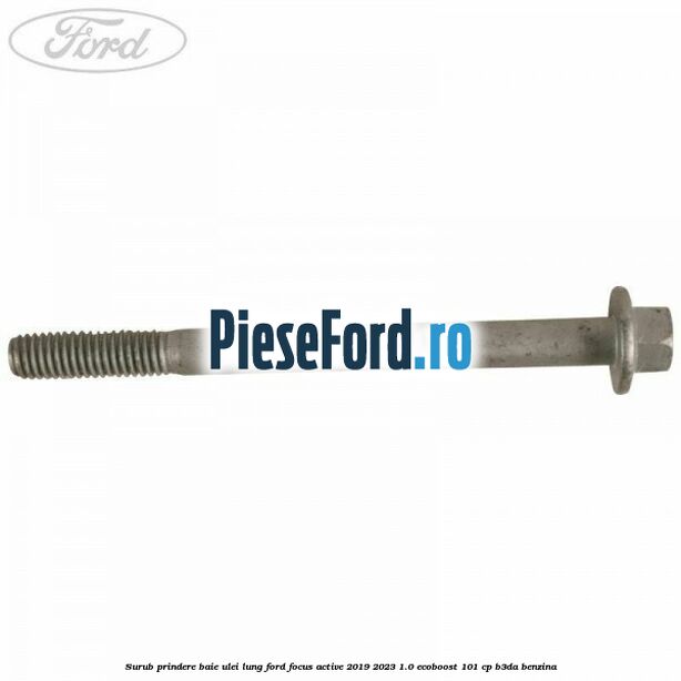 Surub prindere baie ulei lung Ford Focus Active 2019-2023 1.0 EcoBoost 101 cp Surub prindere baie ulei lung Ford Focus Active 2019-2023 1.0 EcoBoost 101 cp B3DA benzina