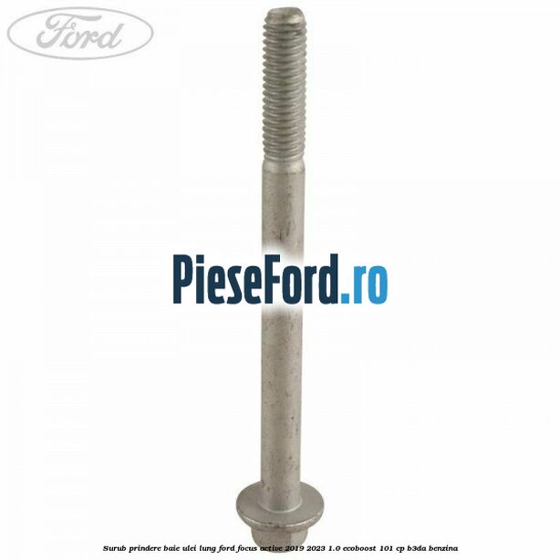 Surub prindere baie ulei lung Ford Focus Active 2019-2023 1.0 EcoBoost 101 cp Surub prindere baie ulei lung Ford Focus Active 2019-2023 1.0 EcoBoost 101 cp B3DA benzina