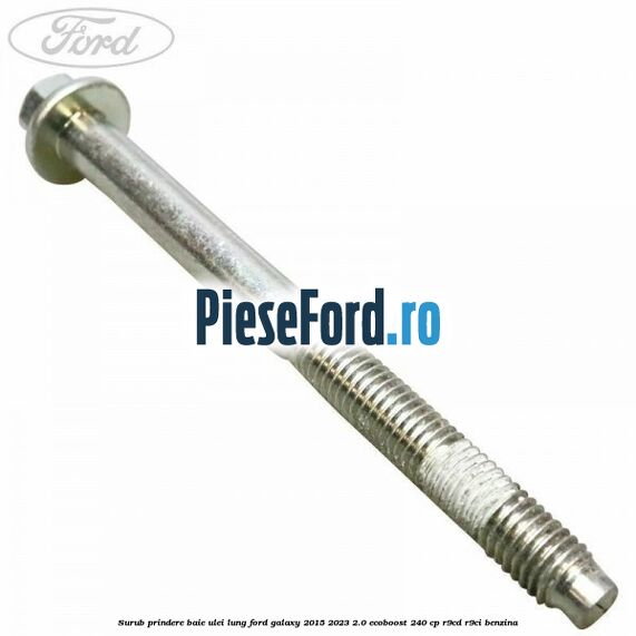 Surub prindere baie ulei lung Ford Galaxy 2015-2023 2.0 EcoBoost 240 cp R9CD, R9CI benzina