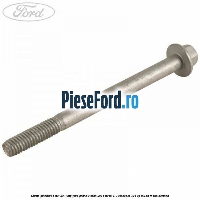 Surub prindere baie ulei lung Ford Grand C-Max 2011-2015 1.0 EcoBoost 125 cp Surub prindere baie ulei lung Ford Grand C-Max 2011-2015 1.0 EcoBoost 125 cp M1DA, M1DD benzina
