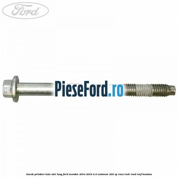 Surub prindere baie ulei lung Ford Mondeo 2014-2018 2.0 EcoBoost 203 cp TNCA, TNCB, TNCD, TNCF benzina