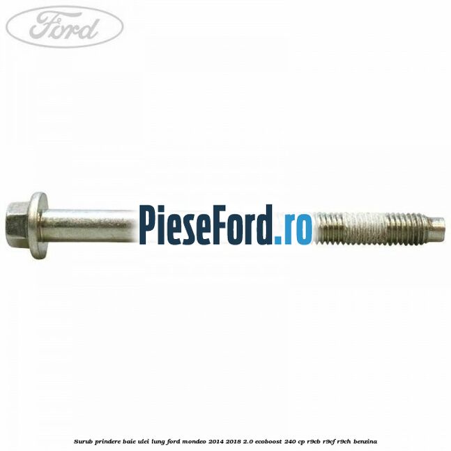 Surub prindere baie ulei lung Ford Mondeo 2014-2018 2.0 EcoBoost 240 cp R9CB, R9CF, R9CH benzina