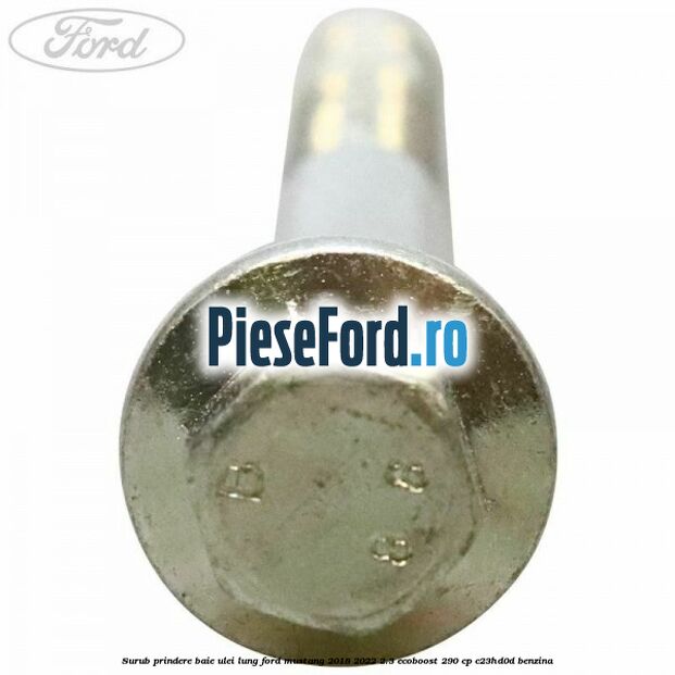 Surub prindere baie ulei lung Ford Mustang 2018-2022 2.3 EcoBoost 290 cp C23HD0D benzina