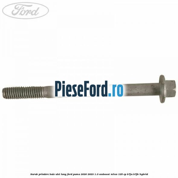 Surub prindere baie ulei lung Ford Puma 2020-2023 1.0 EcoBoost mHEV 125 cp Surub prindere baie ulei lung Ford Puma 2020-2023 1.0 EcoBoost mHEV 125 cp B7JA, B7JB Hybrid