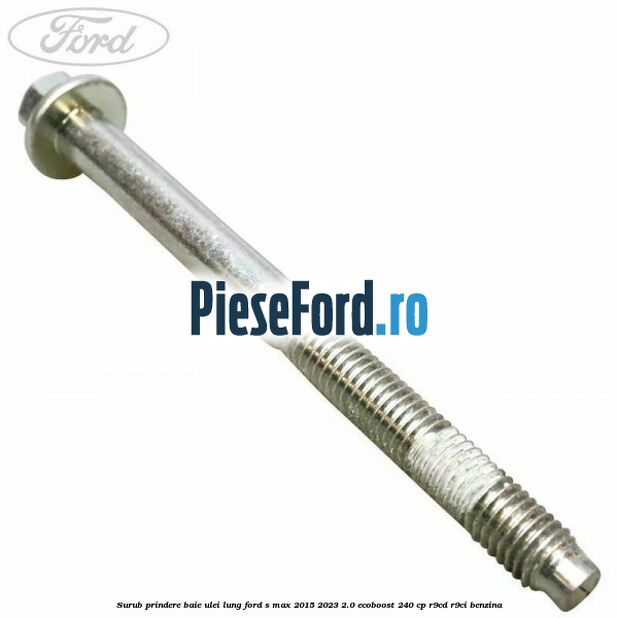 Surub prindere baie ulei lung Ford S-Max 2015-2023 2.0 EcoBoost 240 cp Surub prindere baie ulei lung Ford S-Max 2015-2023 2.0 EcoBoost 240 cp R9CD, R9CI benzina