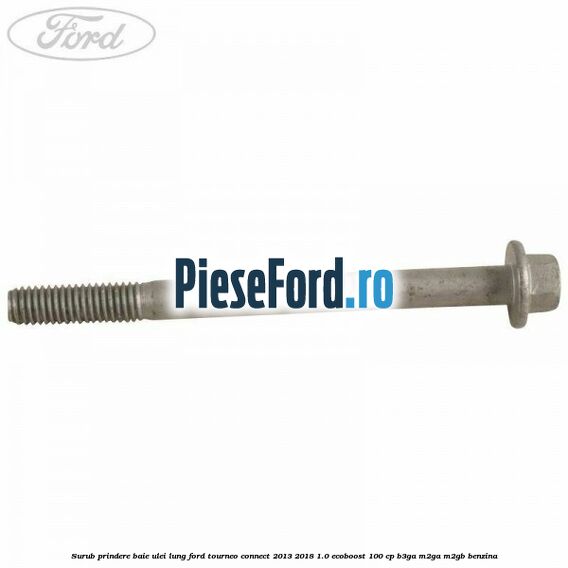 Surub prindere baie ulei lung Ford Tourneo Connect 2013-2018 1.0 EcoBoost 100 cp B3GA, M2GA, M2GB benzina