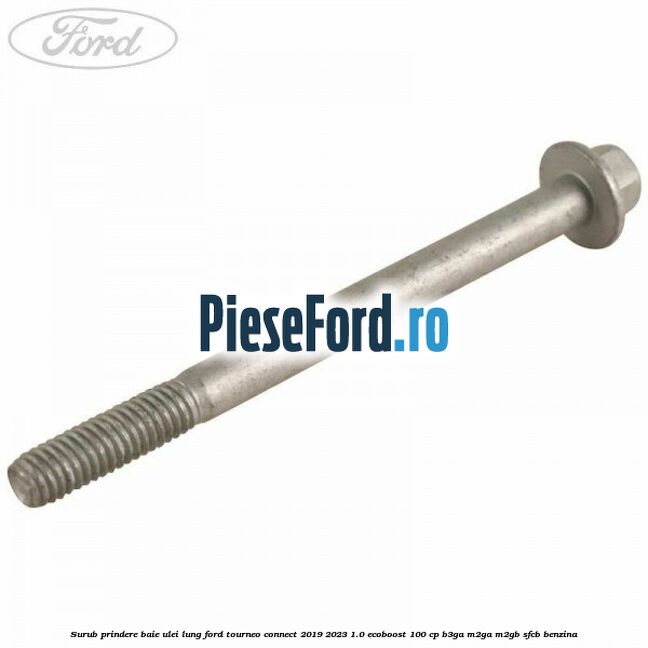 Surub prindere baie ulei lung Ford Tourneo Connect 2019-2023 1.0 EcoBoost 100 cp B3GA, M2GA, M2GB, SFCB benzina