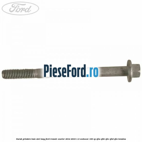 Surub prindere baie ulei lung Ford Transit Courier 2014-2018 1.0 EcoBoost 100 cp SFCA, SFCB, SFCC, SFCD, SFCE benzina