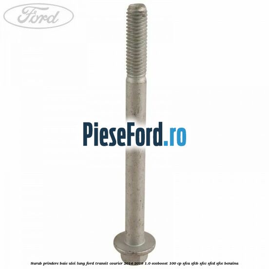 Surub prindere baie ulei lung Ford Transit Courier 2014-2018 1.0 EcoBoost 100 cp SFCA, SFCB, SFCC, SFCD, SFCE benzina