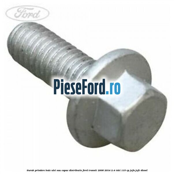 Surub prindere baie ulei sau capac distributie Ford Transit 2006-2014 2.4 TDCi 115 cp JXFA, JXFC diesel