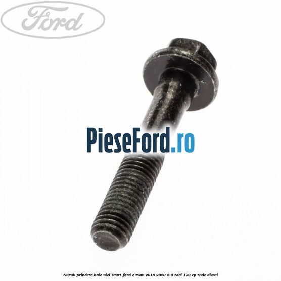 Surub prindere baie ulei scurt Ford C-Max 2016-2020 2.0 TDCi 170 cp T8DE diesel