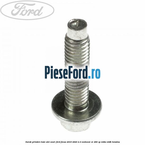 Surub prindere baie ulei scurt Ford Focus 2019-2023 2.3 EcoBoost ST 280 cp N3DA, N3DB benzina