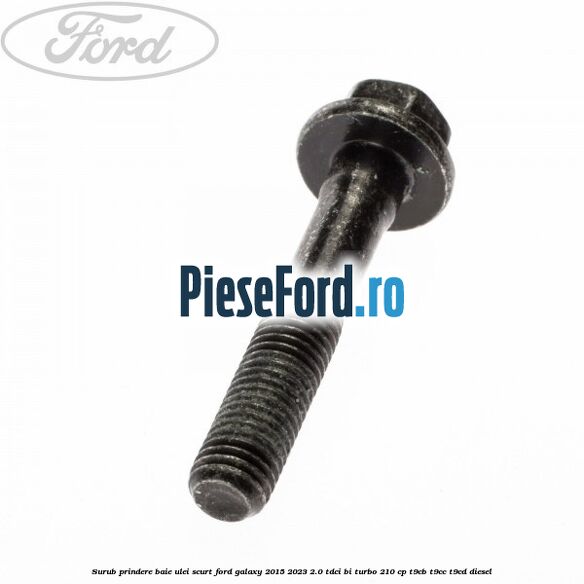 Surub prindere baie ulei scurt Ford Galaxy 2015-2023 2.0 TDCi BI-Turbo 210 cp T9CB, T9CC, T9CD diesel