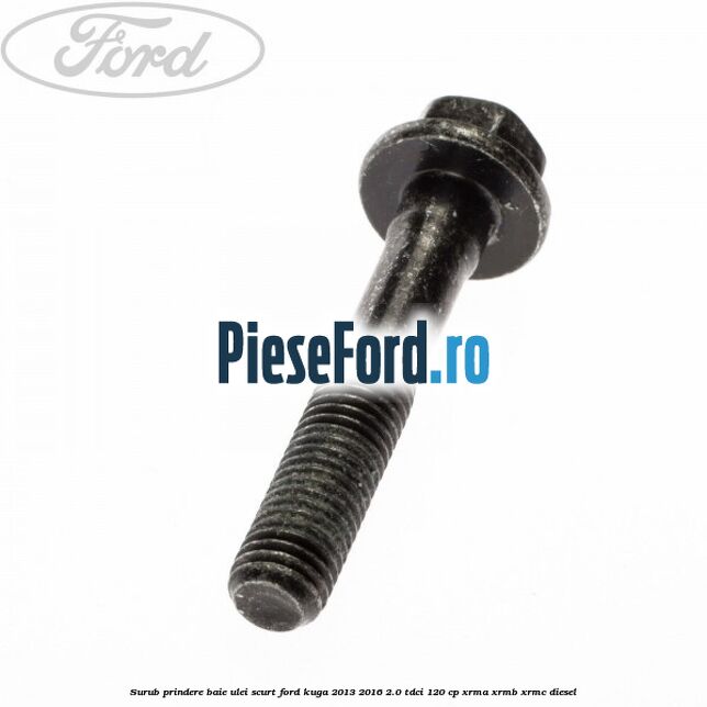 Surub prindere baie ulei scurt Ford Kuga 2013-2016 2.0 TDCi 120 cp XRMA, XRMB, XRMC diesel
