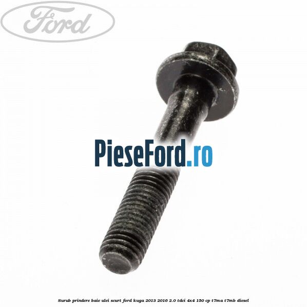 Surub prindere baie ulei scurt Ford Kuga 2013-2016 2.0 TDCi 4x4 150 cp T7MA, T7MB diesel
