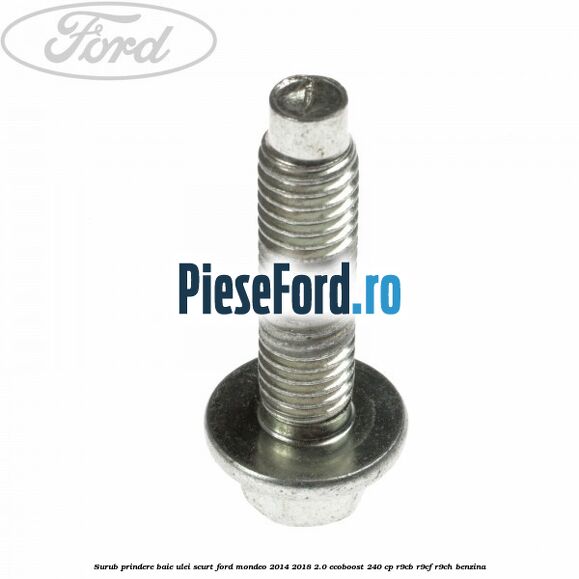 Surub prindere baie ulei scurt Ford Mondeo 2014-2018 2.0 EcoBoost 240 cp R9CB, R9CF, R9CH benzina