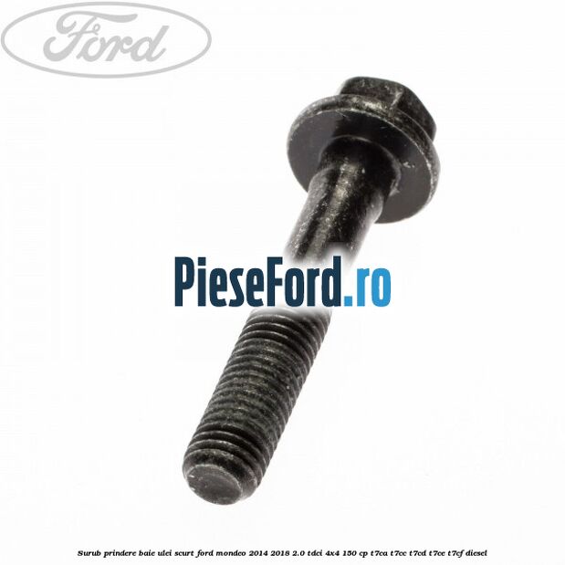 Surub prindere baie ulei scurt Ford Mondeo 2014-2018 2.0 TDCi 4x4 150 cp Surub prindere baie ulei scurt Ford Mondeo 2014-2018 2.0 TDCi 4x4 150 cp T7CA, T7CC, T7CD, T7CE, T7CF diesel