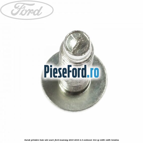 Surub prindere baie ulei scurt Ford Mustang 2015-2018 2.3 EcoBoost 314 cp N38H, N48H benzina