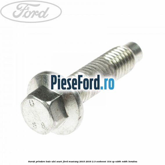 Surub prindere baie ulei scurt Ford Mustang 2015-2018 2.3 EcoBoost 314 cp N38H, N48H benzina