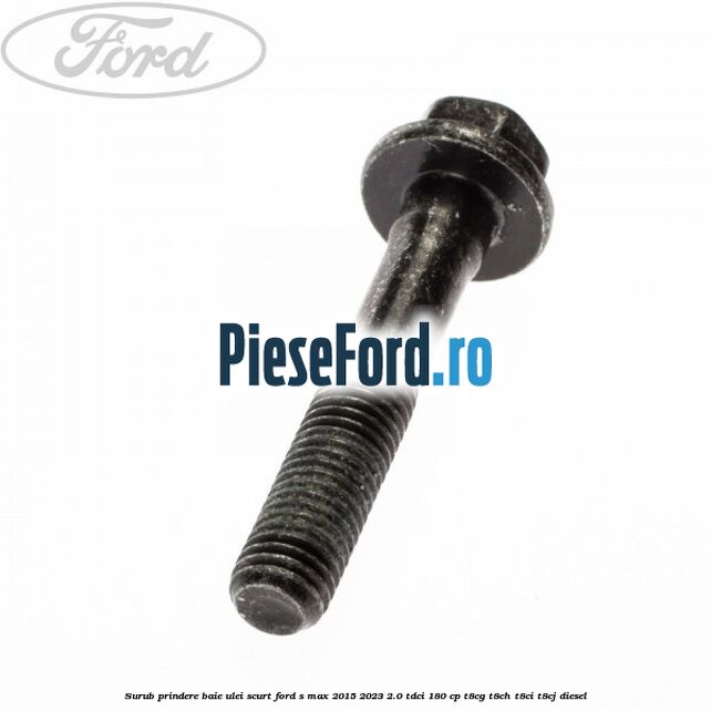 Surub prindere baie ulei scurt Ford S-Max 2015-2023 2.0 TDCi 180 cp T8CG, T8CH, T8CI, T8CJ diesel