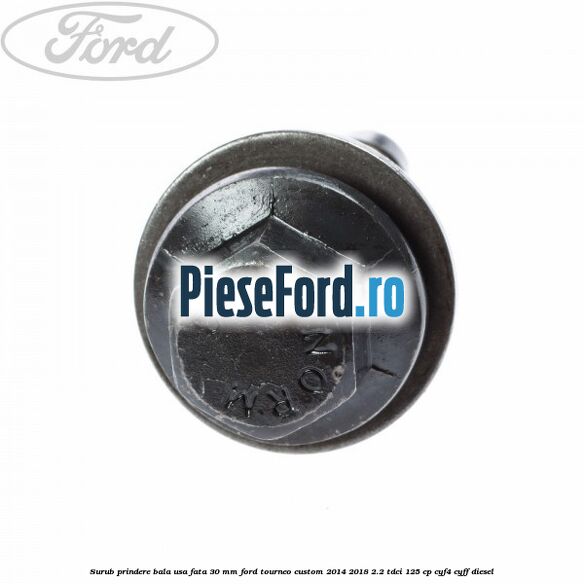 Surub prindere bala usa fata 30 mm Ford Tourneo Custom 2014-2018 2.2 TDCi 125 cp CYF4, CYFF diesel