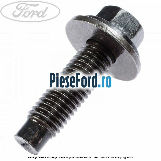 Surub prindere bala usa fata 30 mm Ford Tourneo Custom 2014-2018 2.2 TDCi 155 cp Surub prindere bala usa fata 30 mm Ford Tourneo Custom 2014-2018 2.2 TDCi 155 cp CVFF diesel