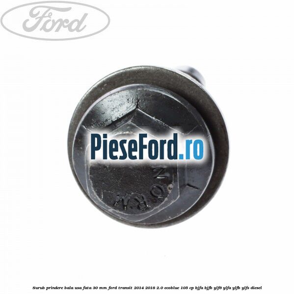 Surub prindere bala usa fata 30 mm Ford Transit 2014-2018 2.0 EcoBlue 105 cp Surub prindere bala usa fata 30 mm Ford Transit 2014-2018 2.0 EcoBlue 105 cp BJFA, BJFB, YLF6, YLFA, YLFB, YLFS diesel