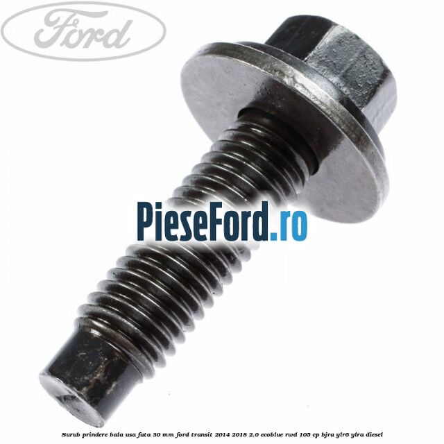 Surub prindere bala usa fata 30 mm Ford Transit 2014-2018 2.0 EcoBlue RWD 105 cp BJRA, YLR6, YLRA diesel