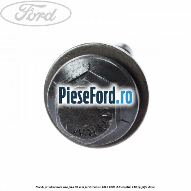 Surub prindere bala usa fata 30 mm Ford Transit 2019-2023 2.0 EcoBlue 150 cp P0FA diesel