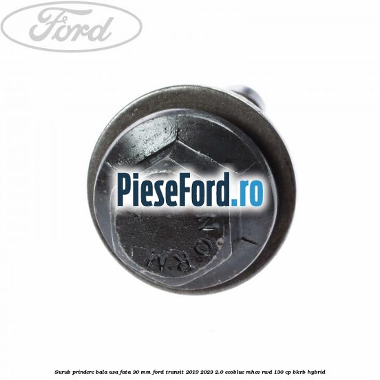 Surub prindere bala usa fata 30 mm Ford Transit 2019-2023 2.0 EcoBlue mHEV RWD 130 cp BKRB Hybrid
