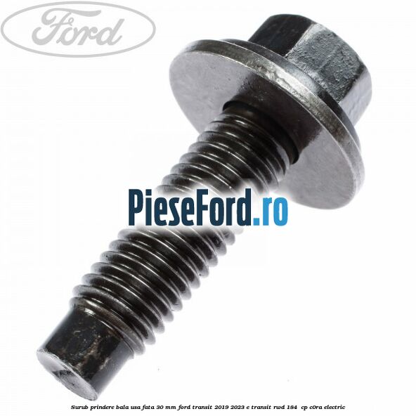 Surub prindere bala usa fata 30 mm Ford Transit 2019-2023 E-TRANSIT RWD 184  cp C0RA electric