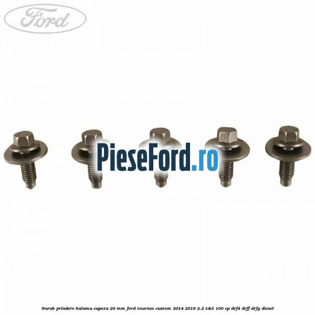 Surub prindere balama capota 20 mm Ford Tourneo Custom 2014-2018 2.2 TDCi 100 cp DRF4, DRFF, DRFG diesel