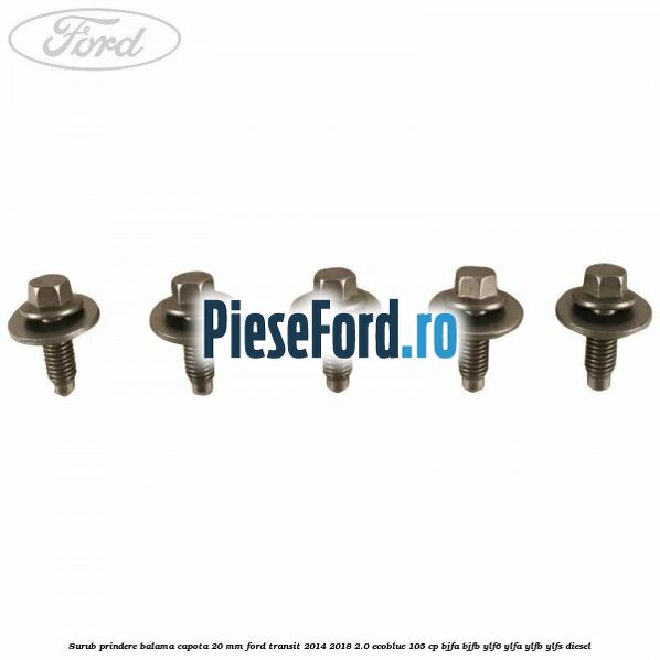 Surub prindere balama capota 20 mm Ford Transit 2014-2018 2.0 EcoBlue 105 cp BJFA, BJFB, YLF6, YLFA, YLFB, YLFS diesel