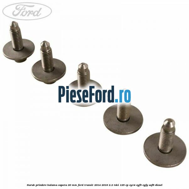 Surub prindere balama capota 20 mm Ford Transit 2014-2018 2.2 TDCi 125 cp