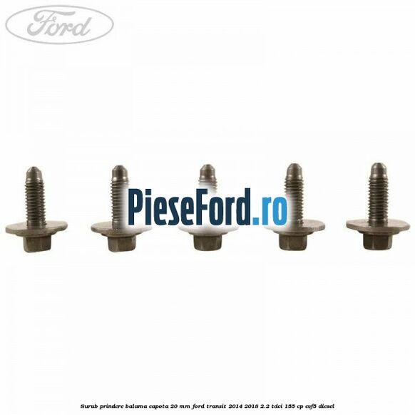 Surub prindere balama capota 20 mm Ford Transit 2014-2018 2.2 TDCi 155 cp CVF5 diesel