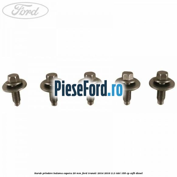 Surub prindere balama capota 20 mm Ford Transit 2014-2018 2.2 TDCi 155 cp CVF5 diesel
