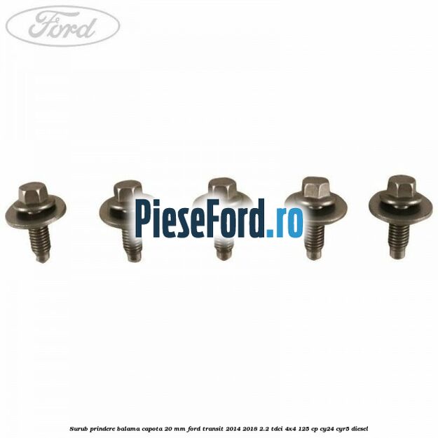 Surub prindere balama capota 20 mm Ford Transit 2014-2018 2.2 TDCi 4x4 125 cp Surub prindere balama capota 20 mm Ford Transit 2014-2018 2.2 TDCi 4x4 125 cp CY24, CYR5 diesel