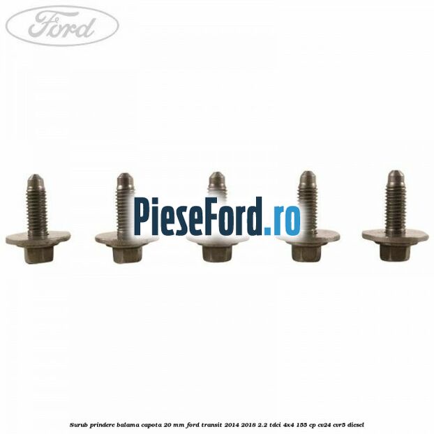 Surub prindere balama capota 20 mm Ford Transit 2014-2018 2.2 TDCi 4x4 155 cp Surub prindere balama capota 20 mm Ford Transit 2014-2018 2.2 TDCi 4x4 155 cp CV24, CVR5 diesel