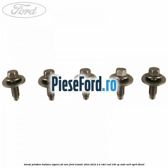 Surub prindere balama capota 20 mm Ford Transit 2014-2018 2.2 TDCi RWD 155 cp Surub prindere balama capota 20 mm Ford Transit 2014-2018 2.2 TDCi RWD 155 cp CV24, CVR5, UYR6 diesel