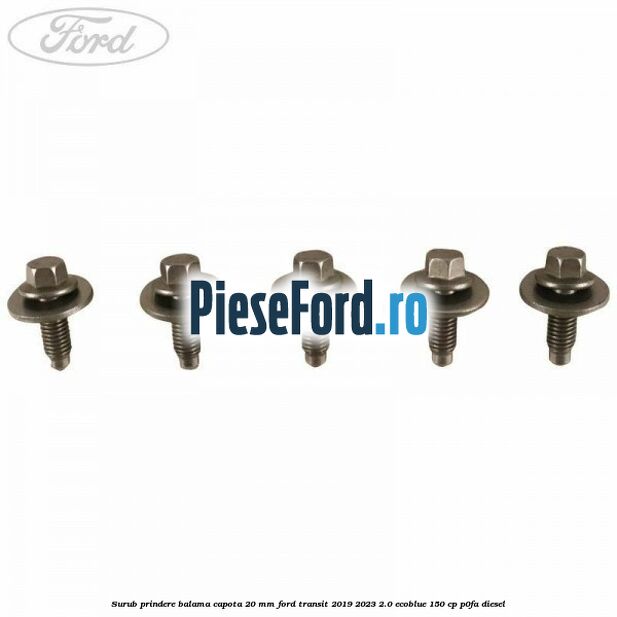 Surub prindere balama capota 20 mm Ford Transit 2019-2023 2.0 EcoBlue 150 cp P0FA diesel