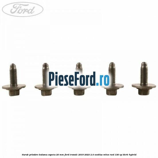 Surub prindere balama capota 20 mm Ford Transit 2019-2023 2.0 EcoBlue mHEV RWD 130 cp BKRB Hybrid