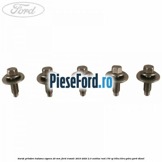 Surub prindere balama capota 20 mm Ford Transit 2019-2023 2.0 EcoBlue RWD 170 cp BLHA, BLRA, YNHA, YNR6 diesel