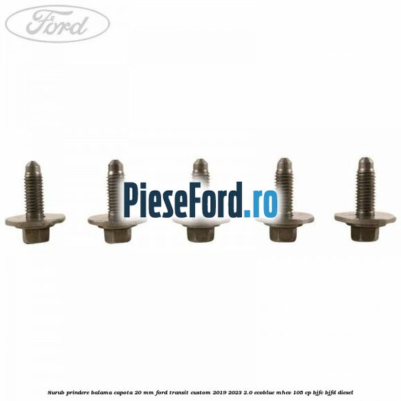Surub prindere balama capota 20 mm Ford Transit Custom 2019-2023 2.0 EcoBlue mHEV 105 cp BJFC, BJFD diesel