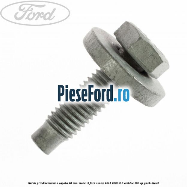 Surub prindere balama capota 25 mm model 2 Ford S-Max 2015-2023 2.0 EcoBlue 150 cp Surub prindere balama capota 25 mm model 2 Ford S-Max 2015-2023 2.0 EcoBlue 150 cp YMCB diesel